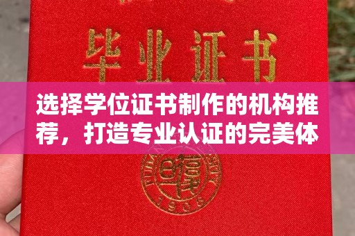南宁选择学位证书制作的机构推荐，打造专业认证的完美体验