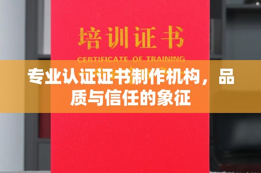 铁山专业认证证书制作机构，品质与信任的象征